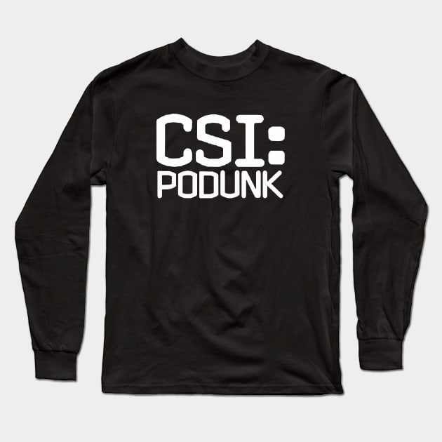 CSI: Podunk Long Sleeve T-Shirt by pasnthroo